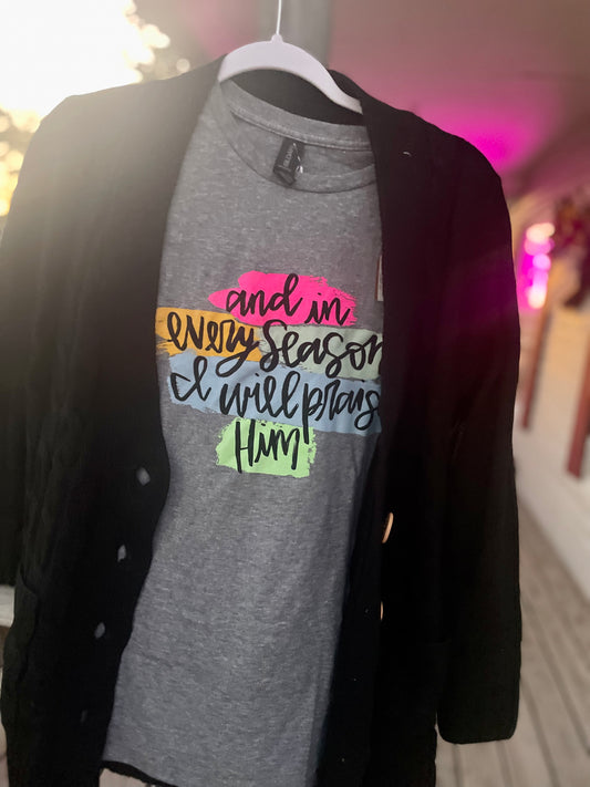 Every Season I Will Praise Him tee